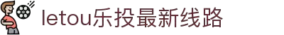 LETOU乐投 - 娱乐天天有,因为有乐投